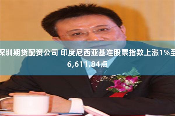 深圳期货配资公司 印度尼西亚基准股票指数上涨1%至6,611.84点