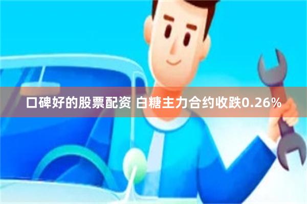 口碑好的股票配资 白糖主力合约收跌0.26%