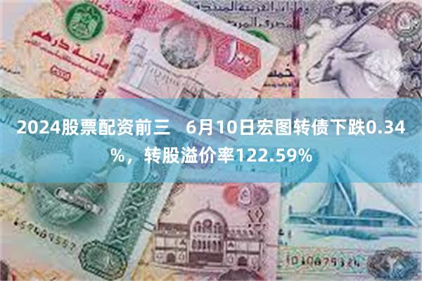 2024股票配资前三   6月10日宏图转债下跌0.34%，