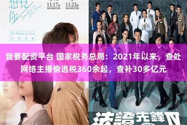 我要配资平台 国家税务总局：2021年以来，查处网络主播偷逃