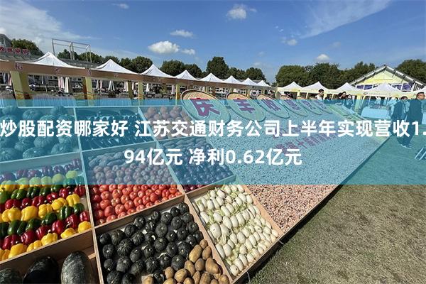 炒股配资哪家好 江苏交通财务公司上半年实现营收1.94亿元 
