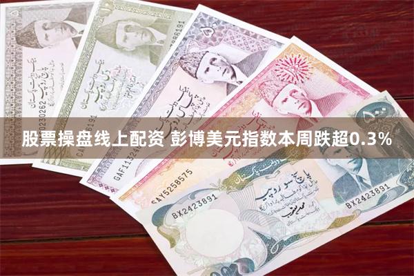 股票操盘线上配资 彭博美元指数本周跌超0.3%