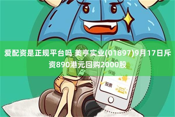 爱配资是正规平台吗 美亨实业(01897)9月17日斥资89